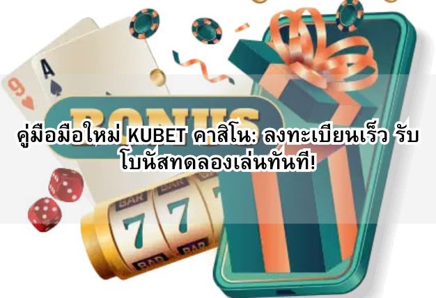 คู่มือมือใหม่ KUBET คาสิโน: ลงทะเบียนเร็ว รับโบนัสทดลองเล่นทันที!