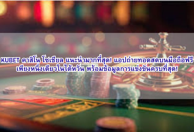 KUBET คาสิโน โซเชียล แนะนำมากที่สุด! แอปถ่ายทอดสดบนมือถือฟรีเพียงหนึ่งเดียวในไต้หวัน พร้อมข้อมูลการแข่งขันครบที่สุด!